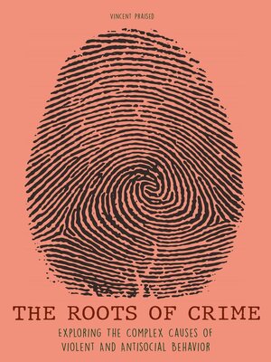 cover image of The Roots of Crime Exploring the Complex Causes of Violent and Antisocial Behavior